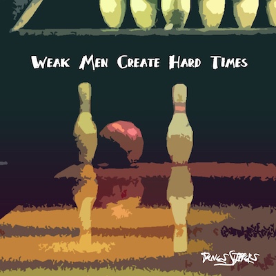 Copertina Weak Men Create Hard Times